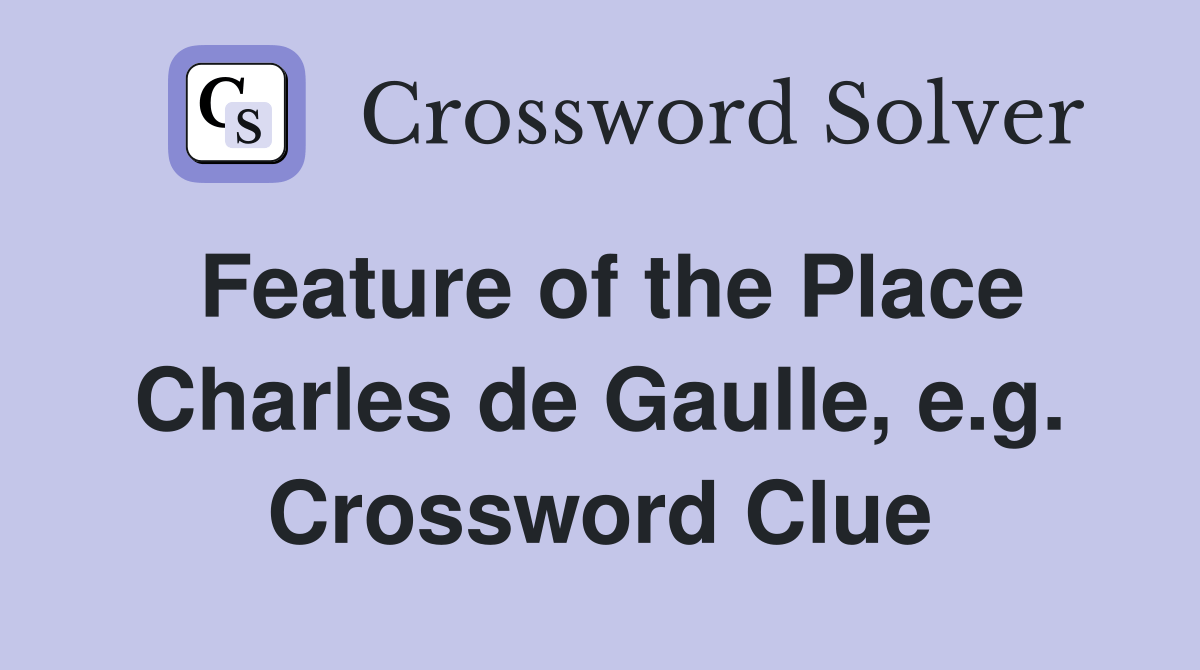 Feature of the Place Charles de Gaulle, e.g. Crossword Clue Answers